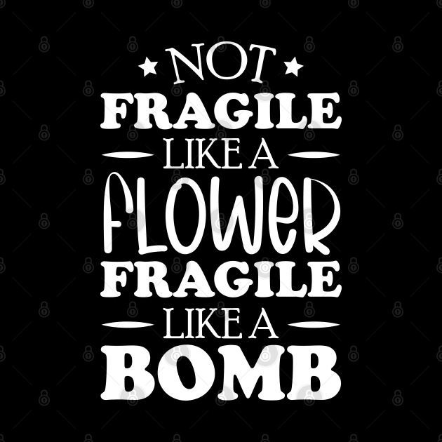 Not fragile like a flower fragile like a bomb, feminist women power by chidadesign