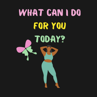 What can I do for you today? T-Shirt