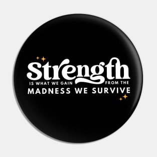 Strength Is What We Gain From The Madness Pin