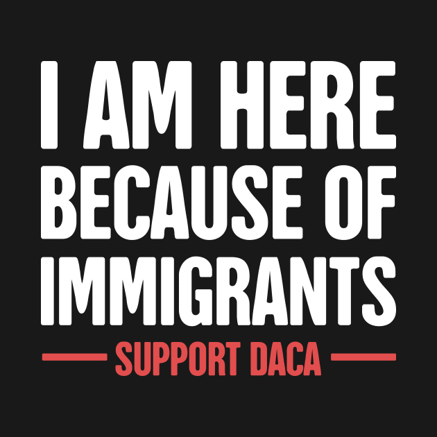 DACA - Pro Immigration, Immigrants, & Dreamers by MeatMan