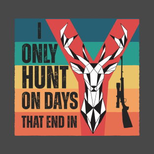 I only hunt on days that end in y T-Shirt