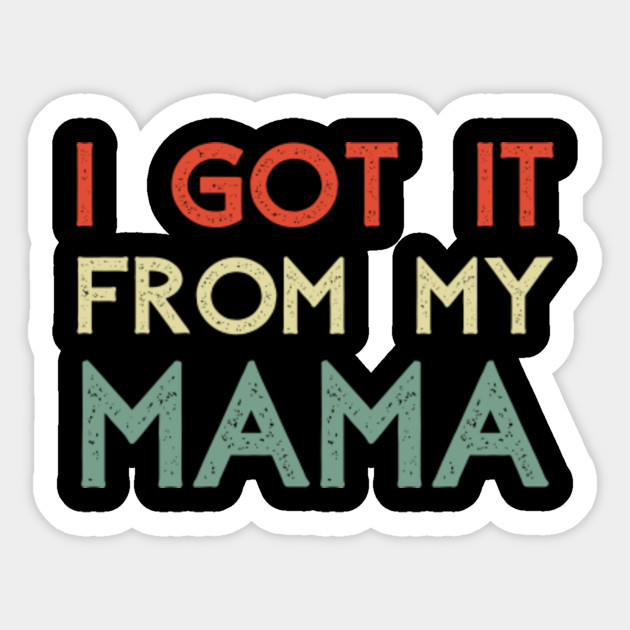 Matching Birthday Gift For Mom Kids I Got It From My Mama Sticker Teepublic