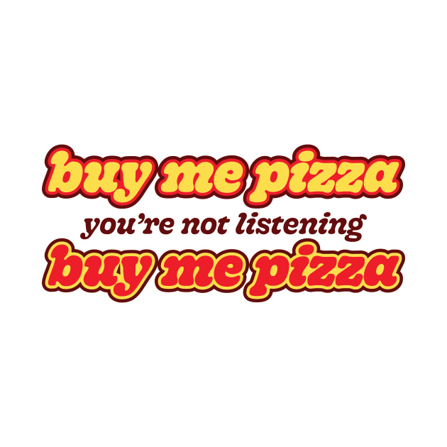 buy me pizza, no really, buy me pizza, funny hangry pizza lover by Daribo