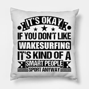 Wakesurfing Lover It's Okay If You Don't Like Wakesurfing It's Kind Of A Smart People Sports Anyway Pillow