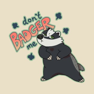 Don't Badger Me T-Shirt