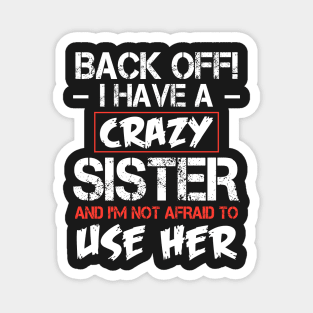 Back off I have a crazy sister and I'M not afraid to use her Magnet