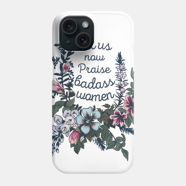 Let Us Now Praise Badass Women Phone Case by FabulouslyFeminist