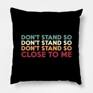 DON'T STAND SO CLOSE TO ME Pillow