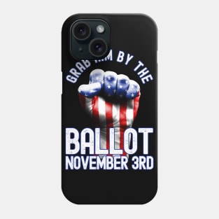 Grab Him By The Ballot November 3rd Vote Election 2020 Phone Case