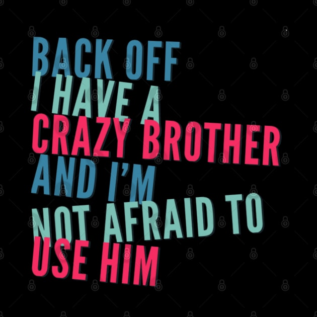Back Off I Have A Crazy Brother And I'm Not Afraid To Use Him by BoogieCreates