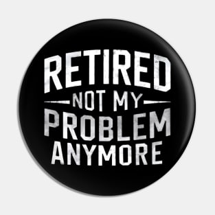 Retired: Not My Problem Anymore Pin