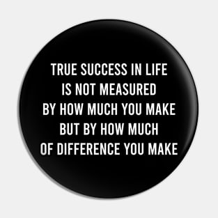 The Success In Life Is Not Measured By How Much Pin