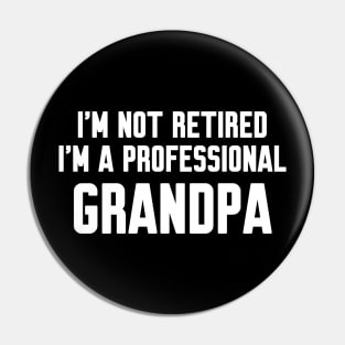 I'm Not Retired I'm A Professional Grandpa Pin