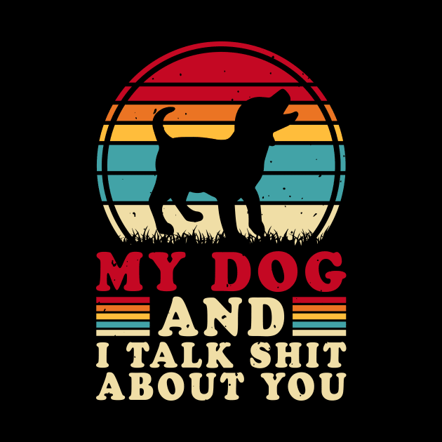 My Dog And I Talk Shit About You T shirt For Women by Xamgi