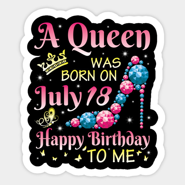 A Queen Was Born On July 18 Happy Birthday To Me You Nana Mommy Mama Aunt Wife Sister Daughter Niece Happy Birthday Girl Born On July 18 Sticker Teepublic
