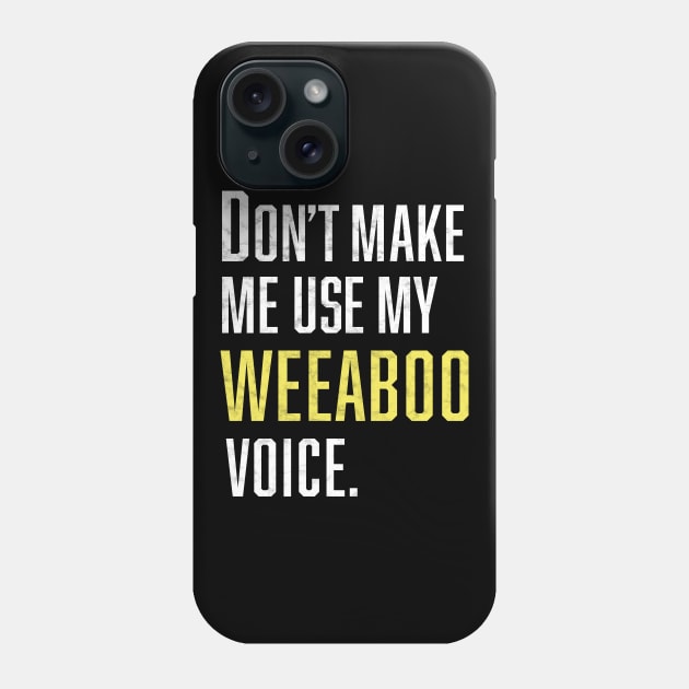 Don't make Me Use My Weeaboo Voice Phone Case by Bilzar