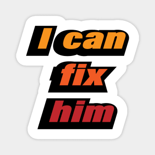 I can fix him - relationship quote Magnet