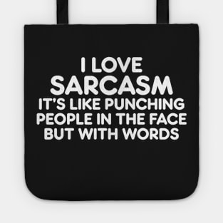 I LOVE SARCASM IT’S LIKE PUNCHING PEOPLE IN THE FACE BUT WITH WORDS Tote