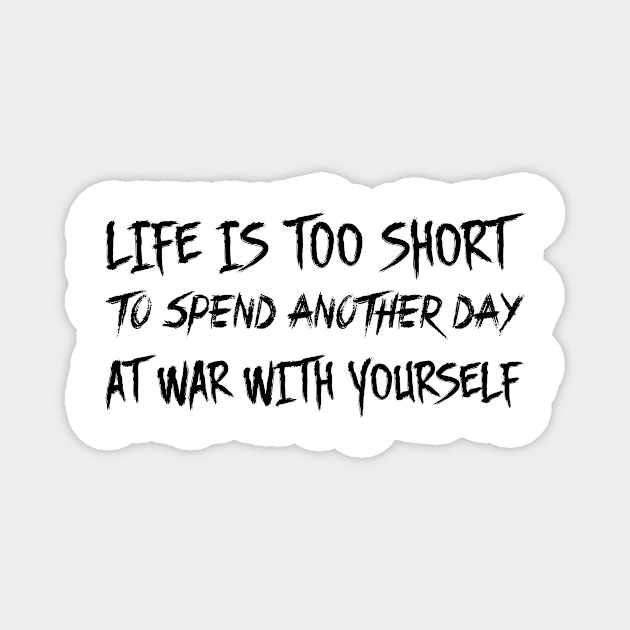 Life is too short to spend another day at war with yourself Magnet by 101univer.s