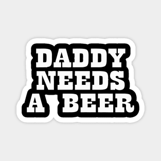 Daddy Needs A Beer Magnet