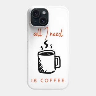 all I need is coffee Phone Case