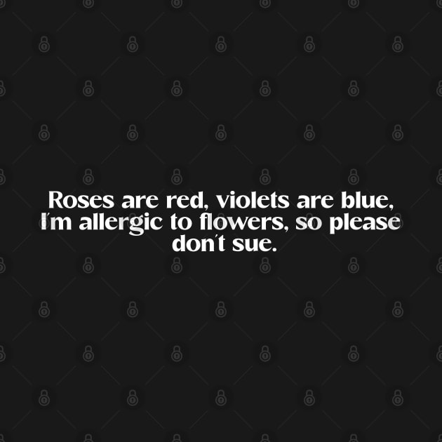 Funny valentine day love quote "roses are red, violets are blue, I'm allergic to flowers so please don't sue" by Elysian wear