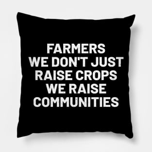 Farmers We Don't Just Raise Crops; We Raise Communities Pillow