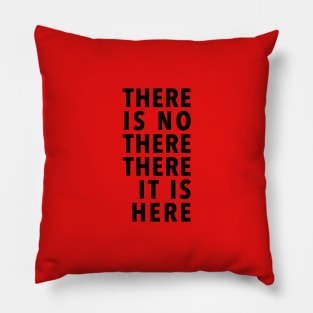 THERE IS NO THERE THERE IT IS HERE Pillow