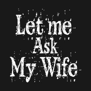 Let me ask my wife T-Shirt