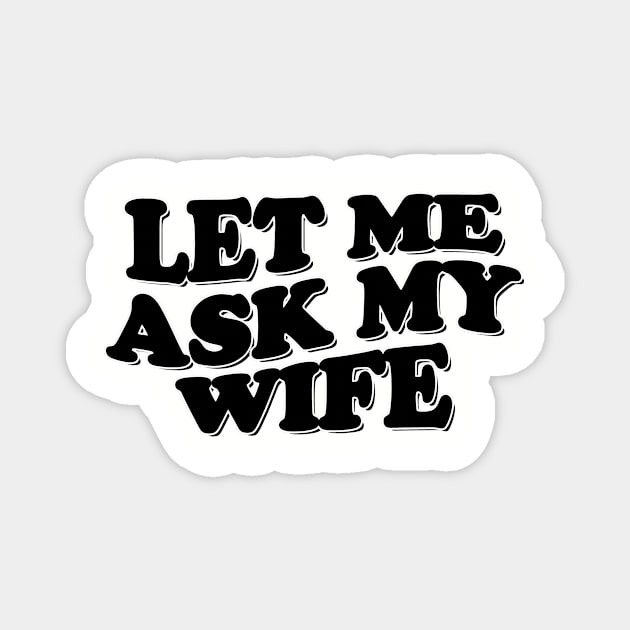 Funny Husband Shirt, Let Me Ask My Wife, Funny Marriage Life Tee, Gift From Wife, Husband and Wife Humor Tee, Funny Decision Making Tee Magnet by Hamza Froug