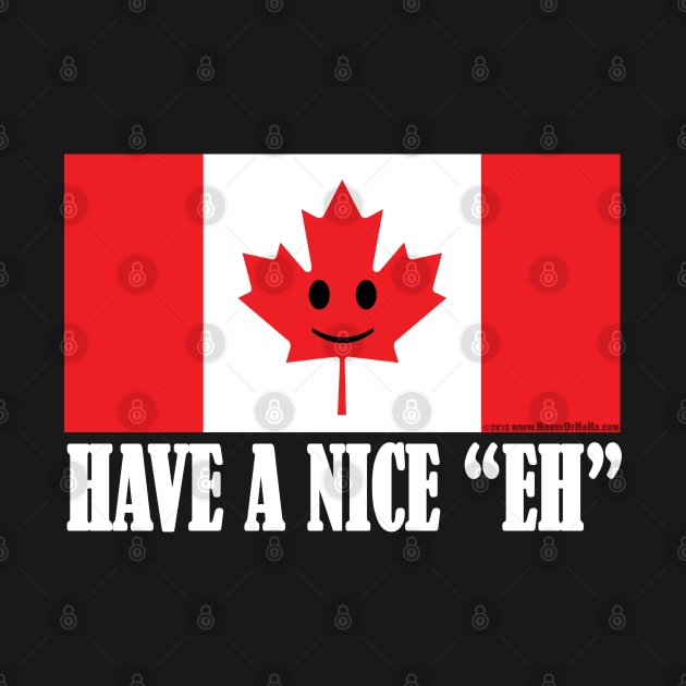 Have A Nice "EH" Canadian Flag Pride by House_Of_HaHa