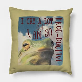 I Cry A Lot But I Am Frod-ductive Pillow