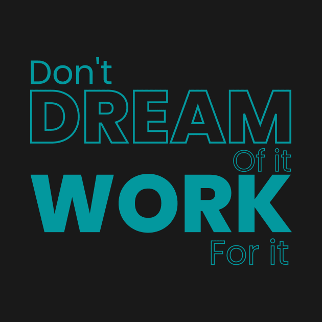 Don't dream of it work for it by TotaSaid