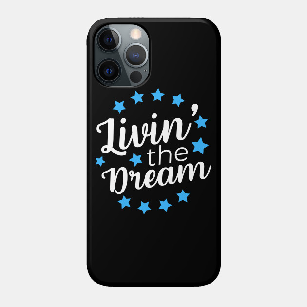 Livin' The Dream - Livin The Dream - Phone Case