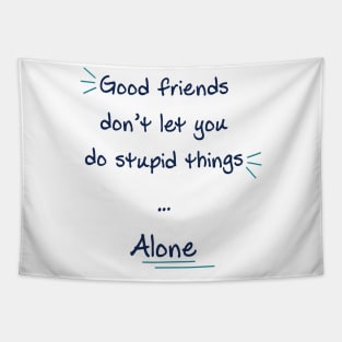 Good friends don’t let you do stupid things alone Tapestry