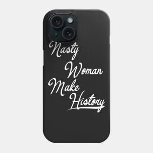 Nasty Woman Make History Phone Case