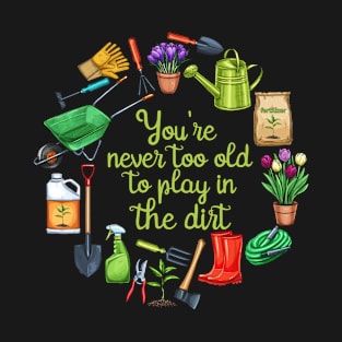 You're never too old to play in the dirt T-Shirt