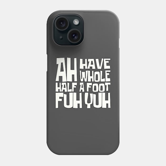 AH HAVE AH WHOLE HALF A FOOT FUH YUH - IN WHITE - FETERS AND LIMERS – CARIBBEAN EVENT DJ GEAR Phone Case by FETERS & LIMERS