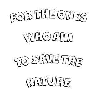 For the ones who aim to save the nature. T-Shirt