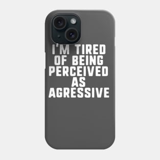 I'm tired of being perceived as agressive Phone Case