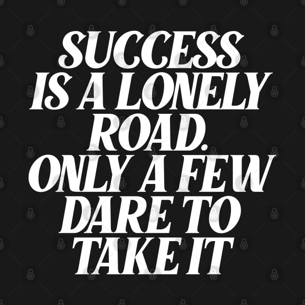 success is a lonely road only a few dare to take it by Ericokore