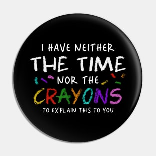 i have neither the time nor the crayons to explain this to you Pin