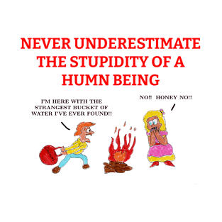 Never Underestimate the Stupidity of a Human Being T-Shirt