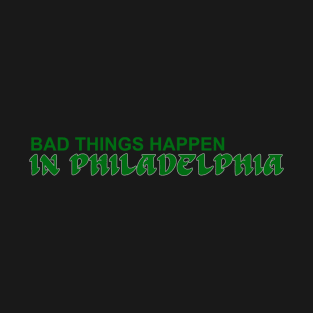 Bad Things Happen in Philadelphia T-Shirt