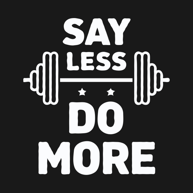 Say Less Do More, Gym Quote by Chrislkf