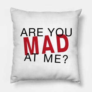 Are You Mad At Me? Pillow