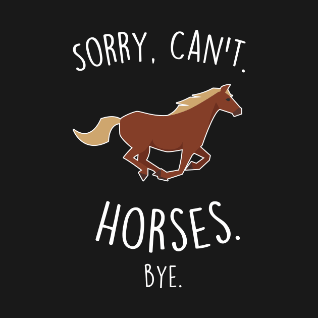 Sorry, Can't. Horses. by Psitta