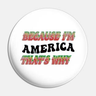 BECAUSE I AM AMERICA - THAT'S WHY Pin