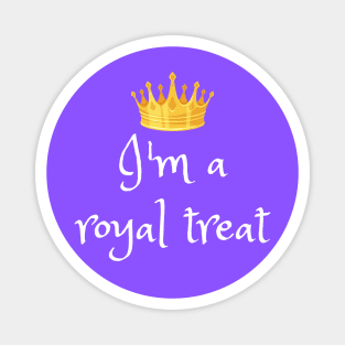 I'm a royal treat! Magnet