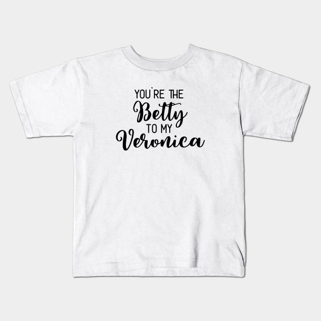 Riverdale You Re The Betty To My Veronica Riverdale Merch